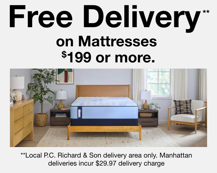 Free Delivery** on Mattresses $199 or more. ** Local P.C. Richard & Son delivery area only. Manhattan deliveries incur $29.97 delivery charge.